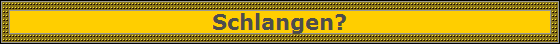 Schlangen?